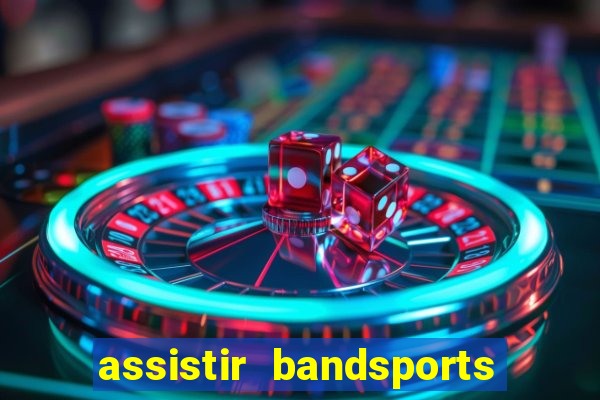 assistir bandsports ao vivo gratis